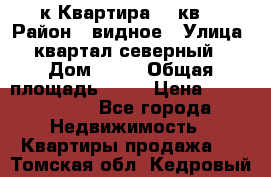 1-к Квартира 45 кв  › Район ­ видное › Улица ­ квартал северный  › Дом ­ 19 › Общая площадь ­ 45 › Цена ­ 3 750 000 - Все города Недвижимость » Квартиры продажа   . Томская обл.,Кедровый г.